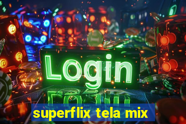 superflix tela mix